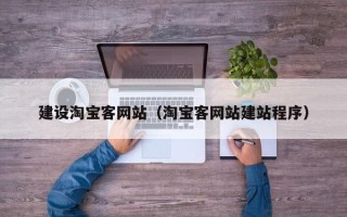 汕尾建设淘宝客网站（淘宝客网站建站程序）