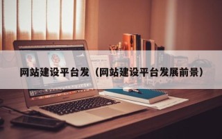 汕尾网站建设平台发（网站建设平台发展前景）
