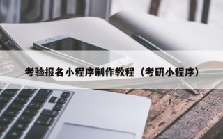 汕尾考验报名小程序制作教程（考研小程序）